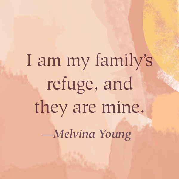 Eu sou o abrigo da minha família e minha família é o meu abrigo.